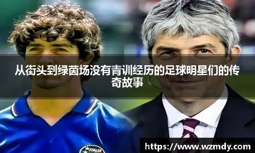 从街头到绿茵场没有青训经历的足球明星们的传奇故事